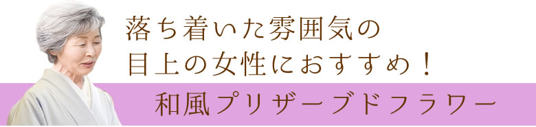落ち着いた雰囲気の目上の女性におすすめ!和風プリザーブドフラワー